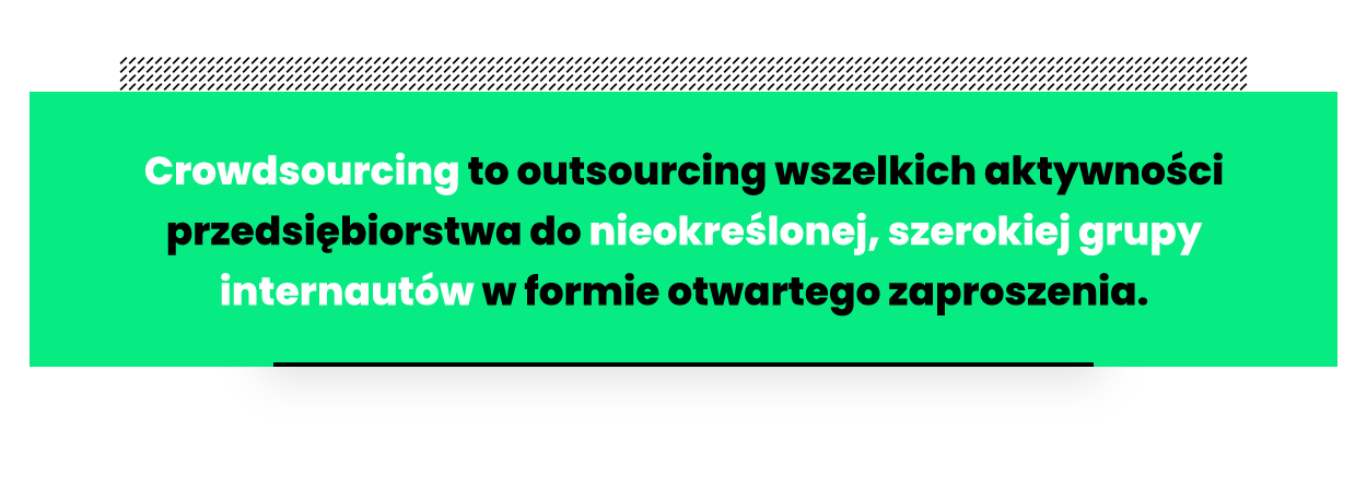 Cytat: crowdsourcing to outsourcing problemów do konsumentów (internautów).