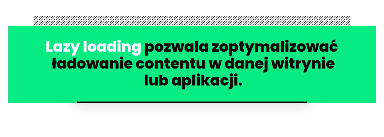 Cytat: lazy loading pozwala zoptymalizować ładowanie contentu