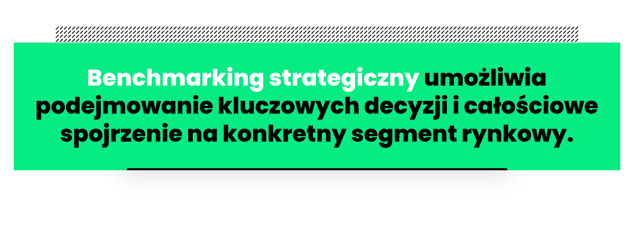 Cytat: Benchmarking strategiczny umożliwia podejmowanie kluczowych decyzji